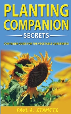 Companion Planting Gardening Secrets: Your Sustainable Garden with Hydroponics Growing Secrets! The Vegetable Gardener's Container Guide! Organic Gard by Stamets, Paul A.