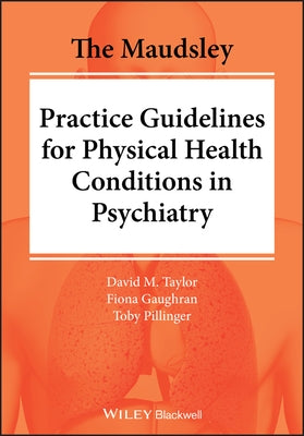 The Maudsley Practice Guidelines for Physical Health Conditions in Psychiatry by Taylor, David M.