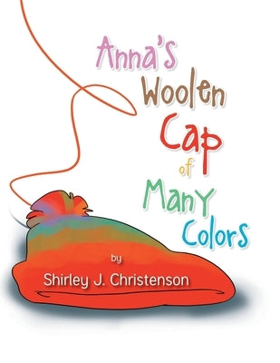 Anna's Woolen Cap of Many Colors by Christenson, Shirley J.