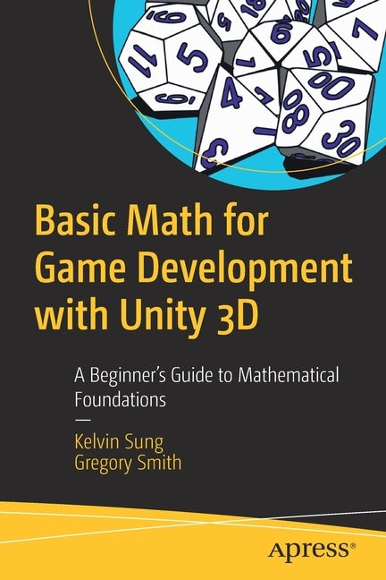 Basic Math for Game Development with Unity 3D: A Beginner's Guide to Mathematical Foundations by Sung, Kelvin