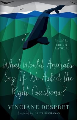 What Would Animals Say If We Asked the Right Questions?: Volume 38 by Despret, Vinciane