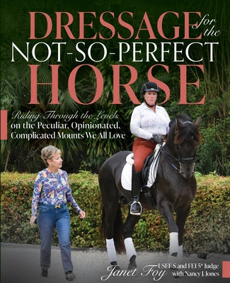 Dressage for the Not-So-Perfect Horse: Riding Through the Levels on the Peculiar, Opinionated, Complicated Mounts We All Love by Foy, Janet