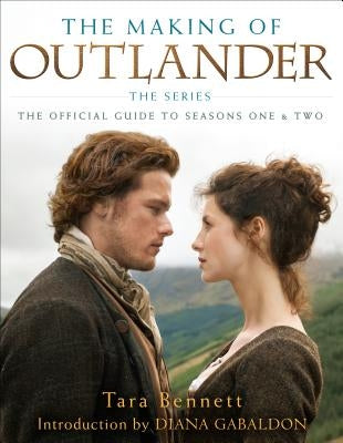 The Making of Outlander: The Series: The Official Guide to Seasons One & Two by Bennett, Tara