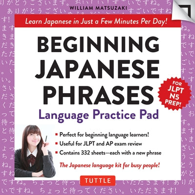 Beginning Japanese Phrases Language Practice Pad: Learn Japanese in Just a Few Minutes Per Day! (Jlpt Level N5 Exam Prep) by Matsuzaki, William