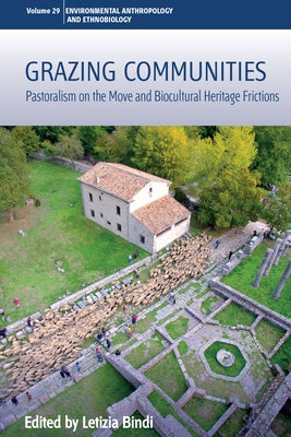 Grazing Communities: Pastoralism on the Move and Biocultural Heritage Frictions by Bindi, Letizia
