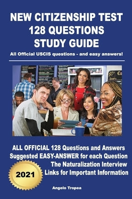 New Citizenship Test 128 Questions Study Guide: All Official USCIS questions - and easy answers! by Tropea, Angelo