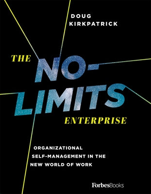 The No-Limits Enterprise: Organizational Self-Management in the New World of Work by Doug Kirkpatrick