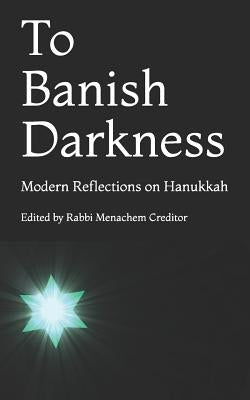 To Banish Darkness: Modern Reflections on Hanukkah by Messinger, Ruth