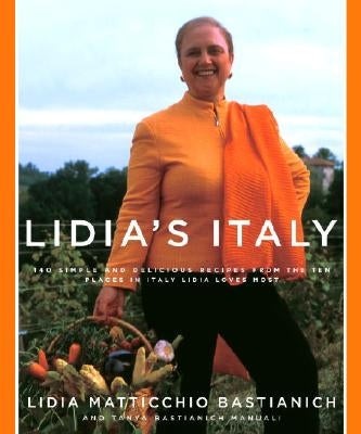 Lidia's Italy: 140 Simple and Delicious Recipes from the Ten Places in Italy Lidia Loves Most: A Cookbook by Bastianich, Lidia Matticchio