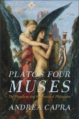 Plato's Four Muses: The Phaedrus and the Poetics of Philosophy by Capra, Andrea