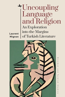 Uncoupling Language and Religion: An Exploration Into the Margins of Turkish Literature by Mignon, Laurent