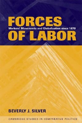 Forces of Labor: Workers' Movements and Globalization Since 1870 by Silver, Beverly J.