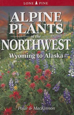 Alpine Plants of the Northwest by MacKinnon, Andy