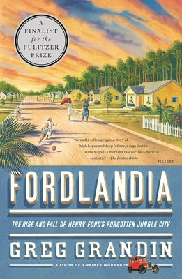 Fordlandia: The Rise and Fall of Henry Ford's Forgotten Jungle City by Grandin, Greg