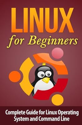 Linux for Beginner's: Complete Guide for Linux Operating System and Command Line by Lawfield, Terence