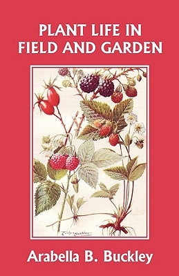 Plant Life in Field and Garden (Yesterday's Classics) by Buckley, Arabella