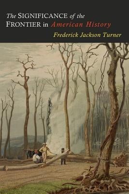 The Significance of the Frontier in American History by Turner, Frederick Jackson