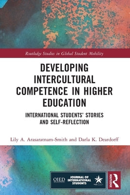 Developing Intercultural Competence in Higher Education: International Students' Stories and Self-Reflection by Arasaratnam-Smith, Lily A.