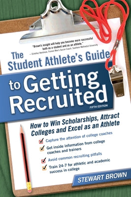 The Student Athlete's Guide to Getting Recruited: How to Win Scholarships, Attract Colleges and Excel as an Athlete by Brown, Stewart