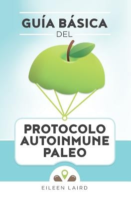 Guía básica del protocolo autoinmune paleo by Gomez Saez, Julia C.