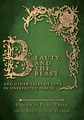 Beauty and the Beast - And Other Tales of Love in Unexpected Places (Origins of Fairy Tales from Around the World): Origins of Fairy Tales from Around by Carruthers, Amelia