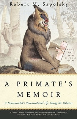 A Primate's Memoir: A Neuroscientist's Unconventional Life Among the Baboons by Sapolsky, Robert M.