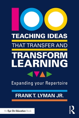 100 Teaching Ideas that Transfer and Transform Learning: Expanding your Repertoire by Lyman, Frank T., Jr.