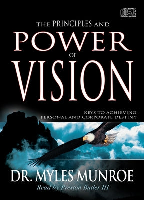 The Principles and Power of Vision: Keys to Achieving Personal and Corporate Destiny by Munroe, Myles