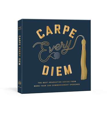 Carpe Every Diem: The Best Graduation Advice from More Than 100 Commencement Speeches: A Graduation Book by Rogge, Robie