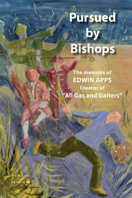 Pursued by Bishops - The Memoirs of Edwin Apps by Apps, Edwin