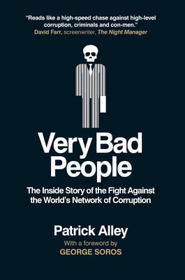 Very Bad People: The Inside Story of Our Fight Against the World's Network of Corruption by Alley, Patrick
