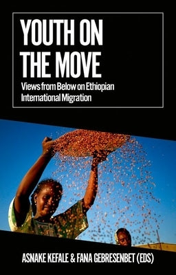 Youth on the Move: Views from Below on Ethiopian International Migration by Kefale, Asnake