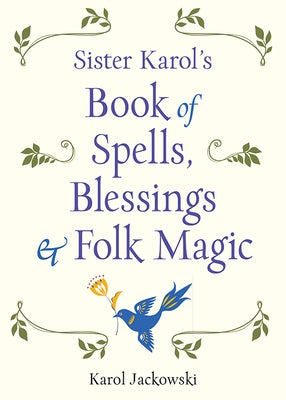 Sister Karol's Book of Spells, Blessings & Folk Magic by Jackowski, Karol