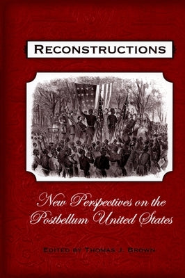 Reconstructions: New Perspectives on Postbellum America by Brown, Thomas J.