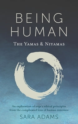 Being Human: The Yamas & Niyamas by Adams, Sara