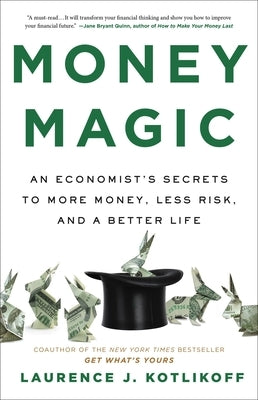 Money Magic: An Economist's Secrets to More Money, Less Risk, and a Better Life by Kotlikoff, Laurence