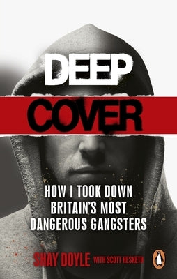 Deep Cover: How I Took Down Britain's Most Dangerous Gangsters by Doyle, Shay