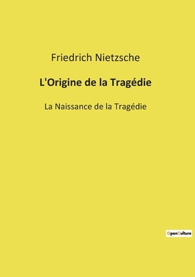 L'Origine de la Tragédie: La Naissance de la Tragédie by Nietzsche, Friedrich Wilhelm