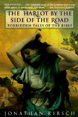 The Harlot by the Side of the Road: Forbidden Tales of the Bible by Kirsch, Jonathan