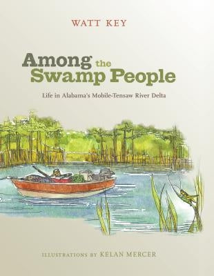 Among the Swamp People: Life in Alabama's Mobile-Tensaw River Delta by Key, Watt