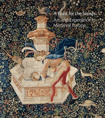 A Feast for the Senses: Art and Experience in Medieval Europe by Bagnoli, Martina