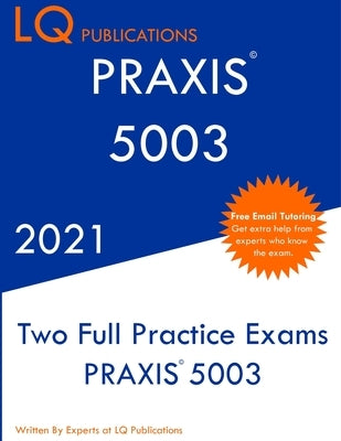 Praxis 5003: Two Full Practice Exam - Updated Exam Questions - Free Online Tutoring by Publications, Lq