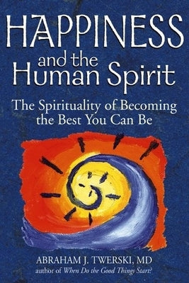 Happiness and the Human Spirit: The Spirituality of Becoming the Best You Can Be by Twerski, Abraham J.