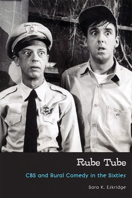 Rube Tube: CBS and Rural Comedy in the Sixties by Eskridge, Sara K.