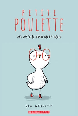 Petite Poulette: Une Histoire Absolument Vraie by Wedelich, Sam
