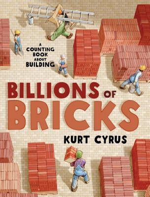 Billions of Bricks: A Counting Book about Building by Cyrus, Kurt