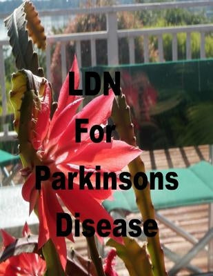 LDN for Parkinson's Disease: Low Dose Naltrexone by Lindstrom, Lexie