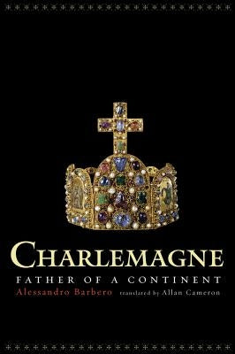 Charlemagne: Father of a Continent by Barbero, Alessandro