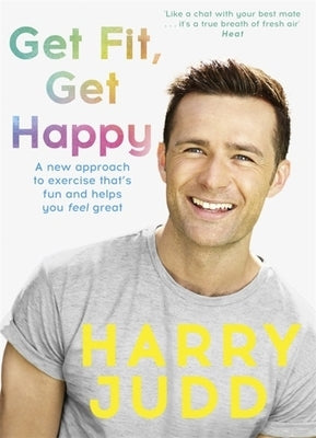 Get Fit, Get Happy: A New Approach to Exercise That's Fun and Helps You Feel Great by Judd, Harry