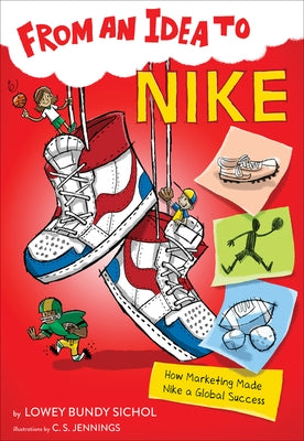 From an Idea to Nike: How Marketing Made Nike a Global Success by Sichol, Lowey Bundy